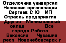 Отделочник-универсал › Название организации ­ Сергеев С.Ю,, ИП › Отрасль предприятия ­ Другое › Минимальный оклад ­ 60 000 - Все города Работа » Вакансии   . Чувашия респ.,Новочебоксарск г.